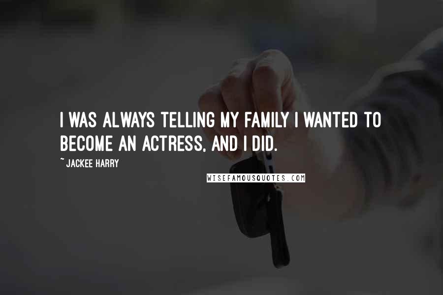 Jackee Harry Quotes: I was always telling my family I wanted to become an actress, and I did.