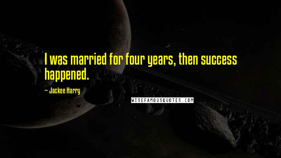 Jackee Harry Quotes: I was married for four years, then success happened.