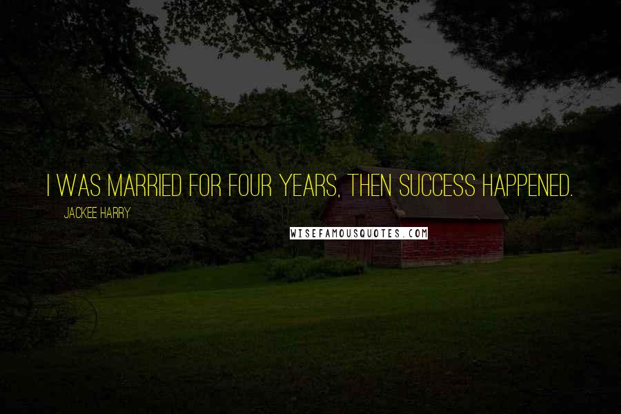 Jackee Harry Quotes: I was married for four years, then success happened.