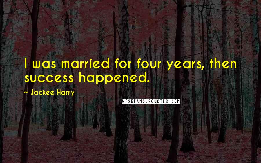 Jackee Harry Quotes: I was married for four years, then success happened.