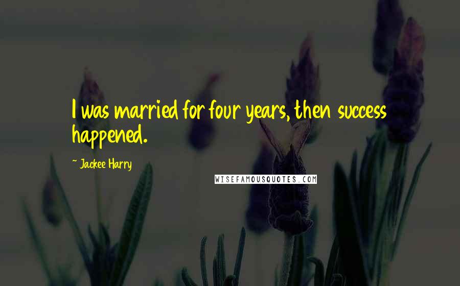 Jackee Harry Quotes: I was married for four years, then success happened.