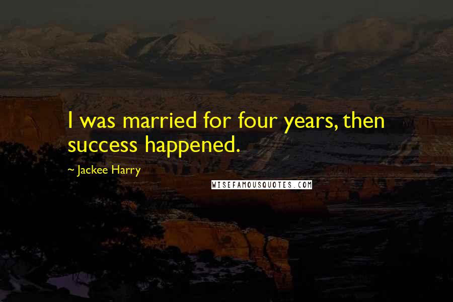 Jackee Harry Quotes: I was married for four years, then success happened.