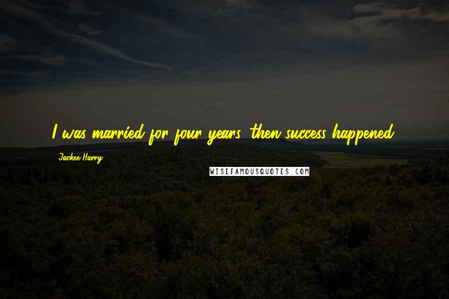 Jackee Harry Quotes: I was married for four years, then success happened.