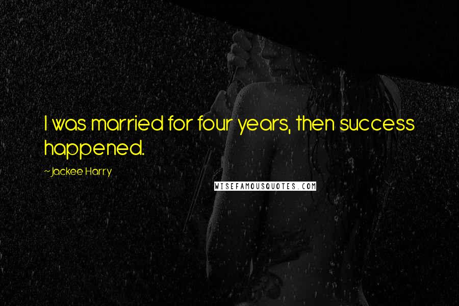 Jackee Harry Quotes: I was married for four years, then success happened.