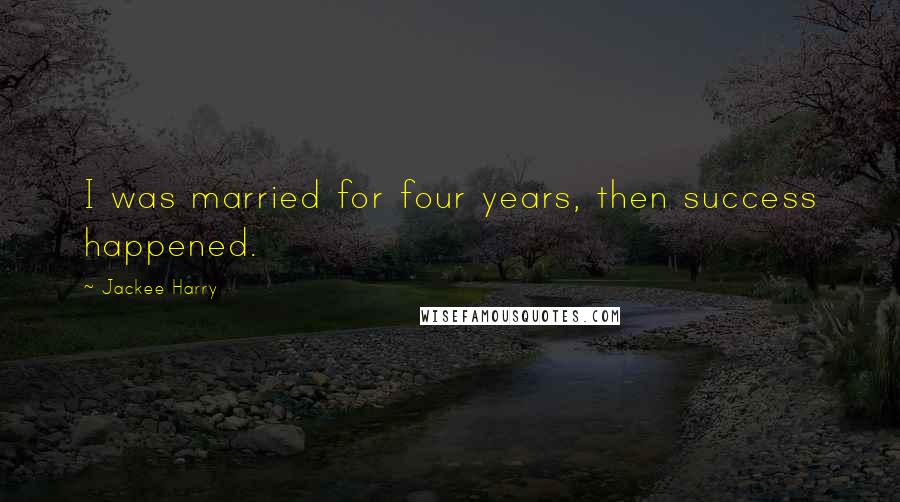 Jackee Harry Quotes: I was married for four years, then success happened.