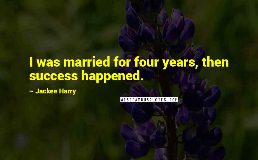 Jackee Harry Quotes: I was married for four years, then success happened.