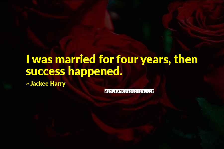 Jackee Harry Quotes: I was married for four years, then success happened.