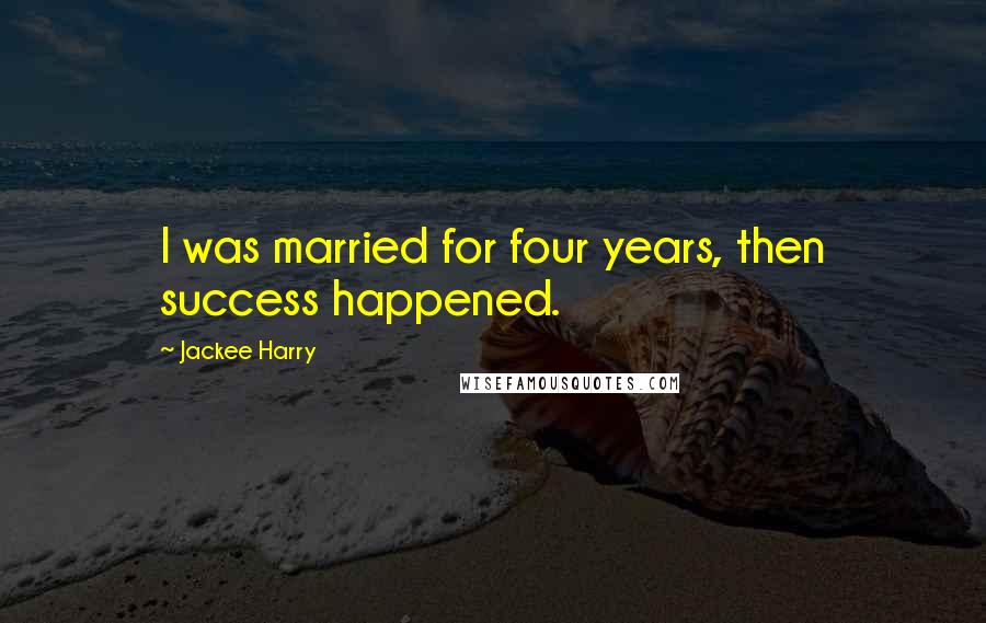 Jackee Harry Quotes: I was married for four years, then success happened.