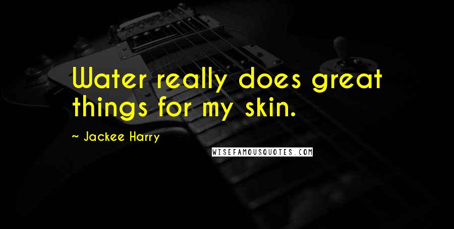 Jackee Harry Quotes: Water really does great things for my skin.