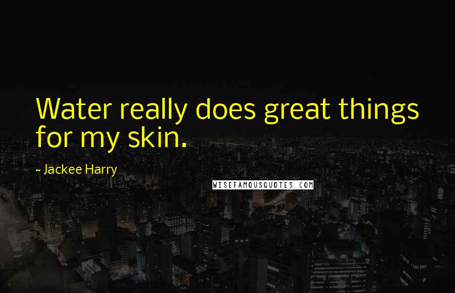 Jackee Harry Quotes: Water really does great things for my skin.