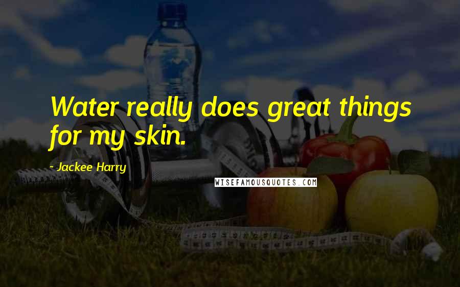 Jackee Harry Quotes: Water really does great things for my skin.