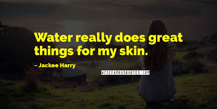 Jackee Harry Quotes: Water really does great things for my skin.