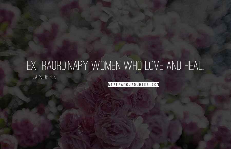 Jacki Delecki Quotes: Extraordinary women who love and heal.