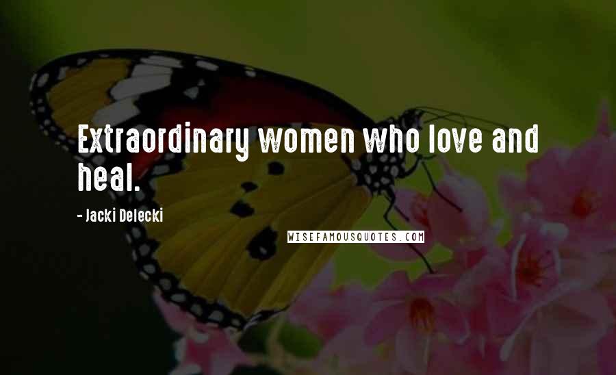 Jacki Delecki Quotes: Extraordinary women who love and heal.
