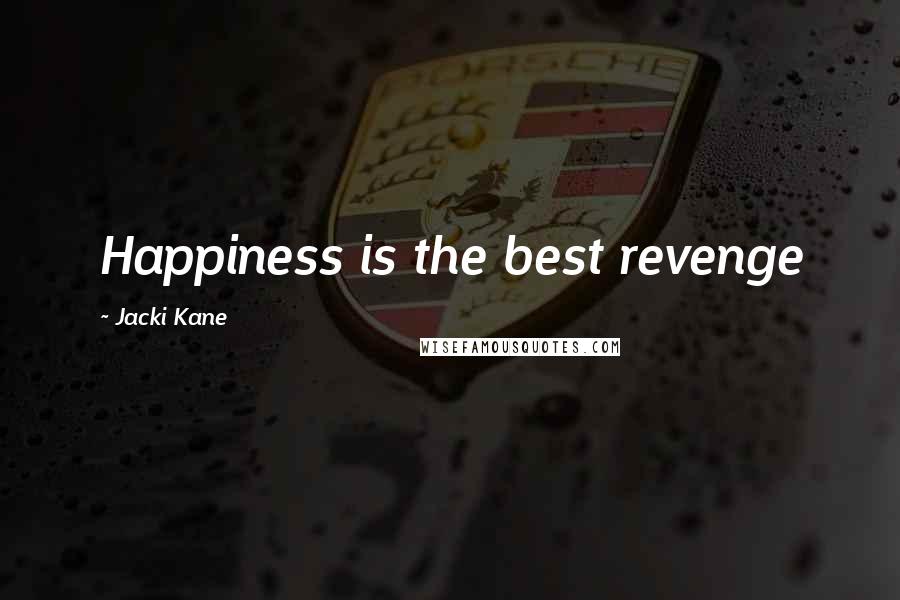 Jacki Kane Quotes: Happiness is the best revenge