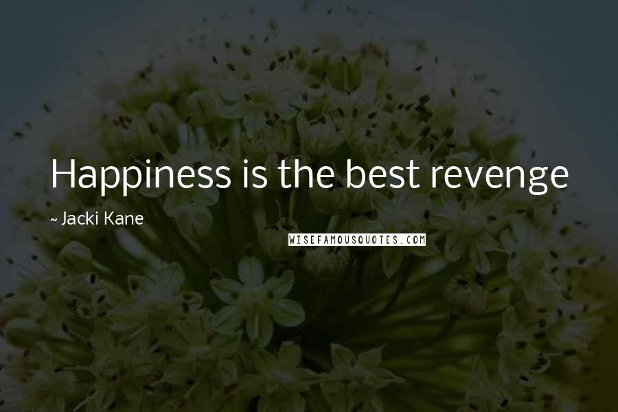 Jacki Kane Quotes: Happiness is the best revenge