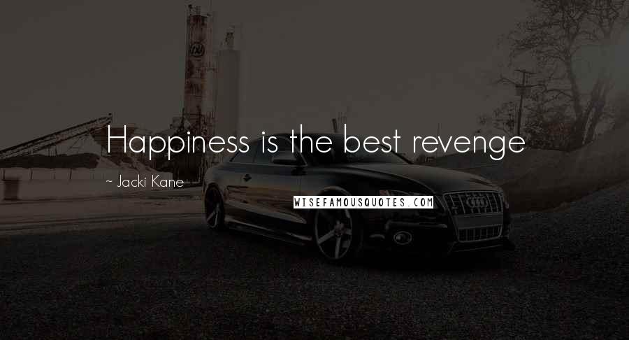 Jacki Kane Quotes: Happiness is the best revenge