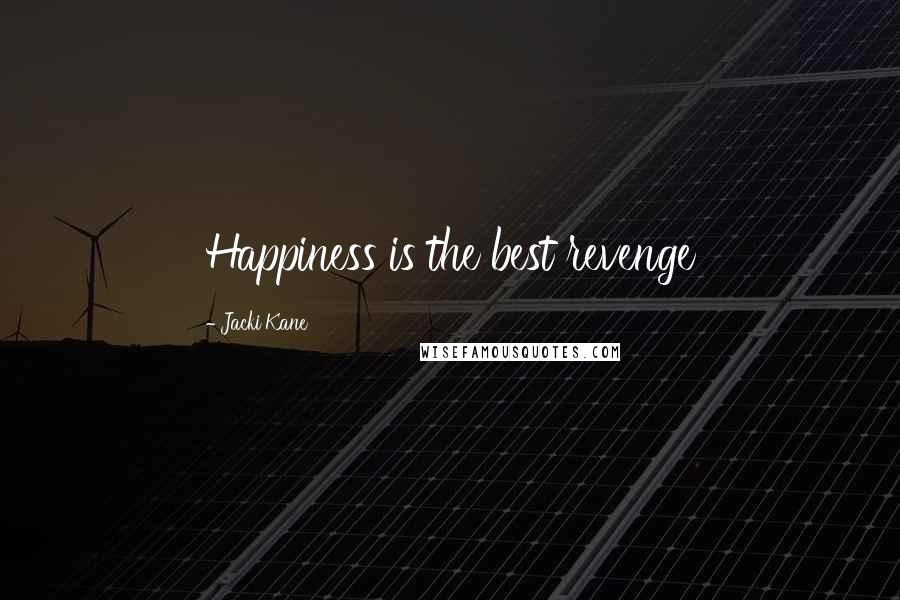 Jacki Kane Quotes: Happiness is the best revenge