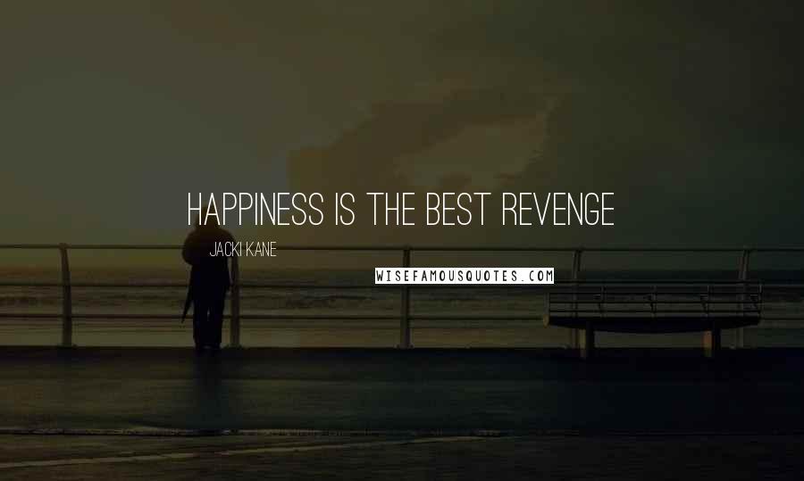 Jacki Kane Quotes: Happiness is the best revenge