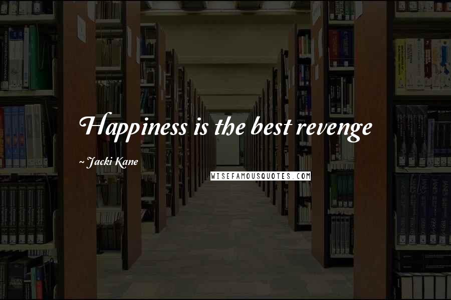 Jacki Kane Quotes: Happiness is the best revenge