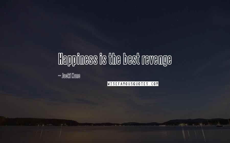 Jacki Kane Quotes: Happiness is the best revenge