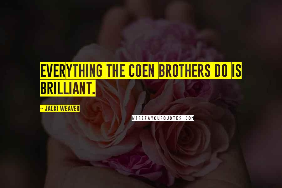 Jacki Weaver Quotes: Everything the Coen brothers do is brilliant.