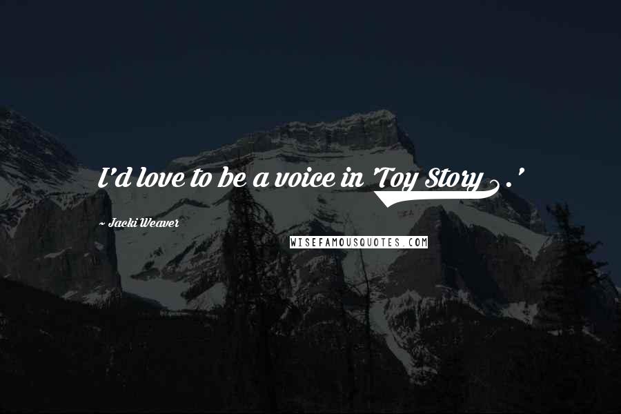 Jacki Weaver Quotes: I'd love to be a voice in 'Toy Story 4.'