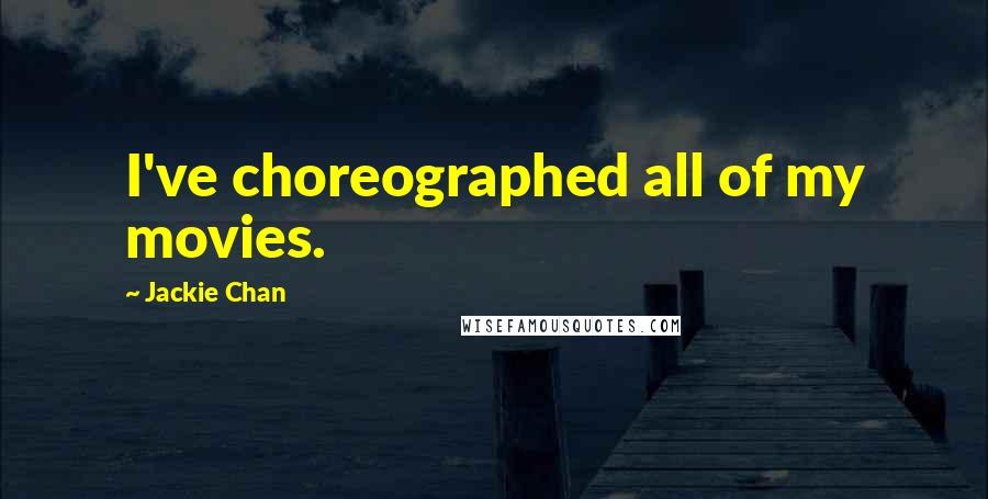 Jackie Chan Quotes: I've choreographed all of my movies.