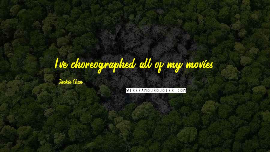 Jackie Chan Quotes: I've choreographed all of my movies.
