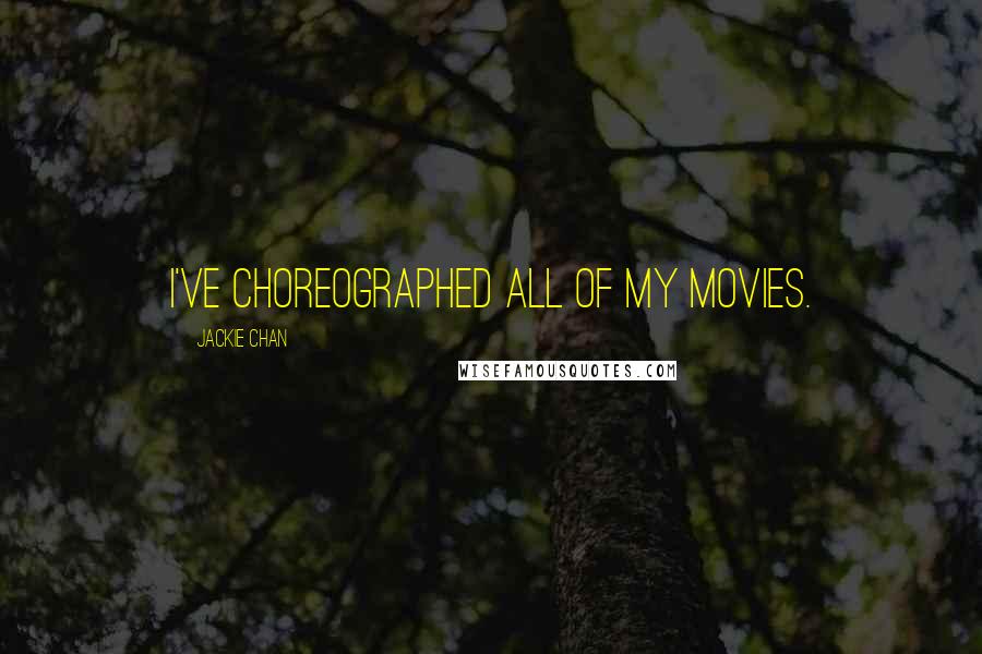 Jackie Chan Quotes: I've choreographed all of my movies.