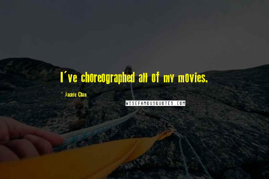 Jackie Chan Quotes: I've choreographed all of my movies.