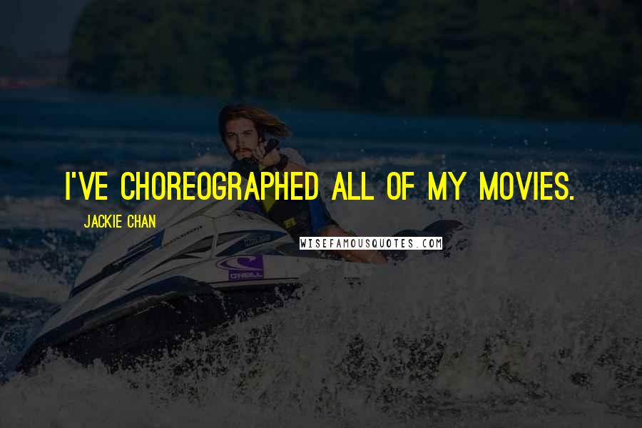 Jackie Chan Quotes: I've choreographed all of my movies.