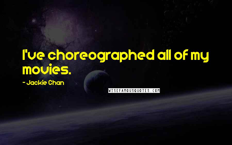 Jackie Chan Quotes: I've choreographed all of my movies.