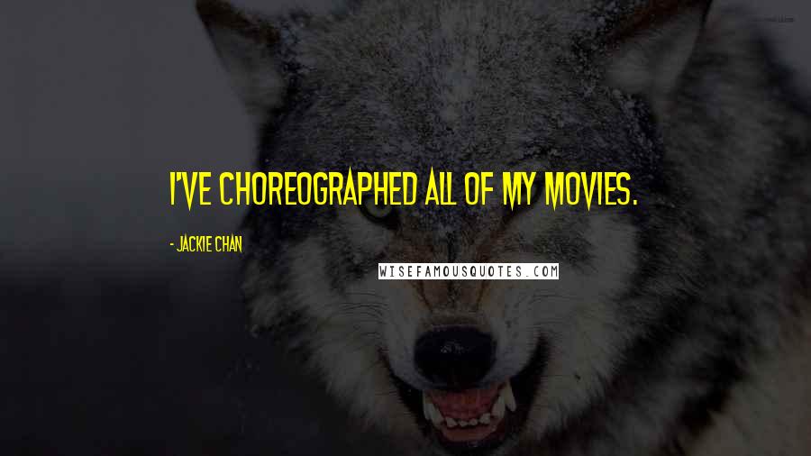 Jackie Chan Quotes: I've choreographed all of my movies.