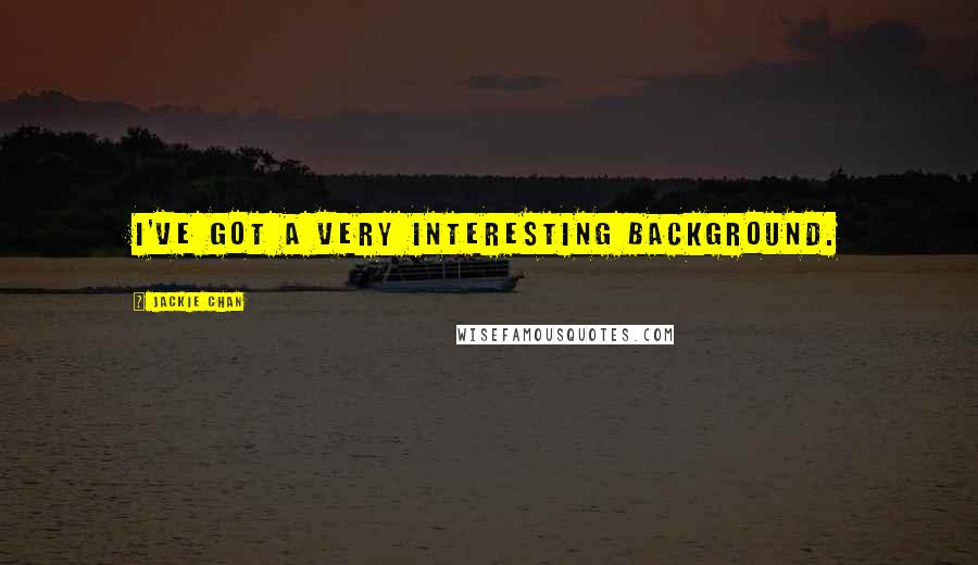 Jackie Chan Quotes: I've got a very interesting background.