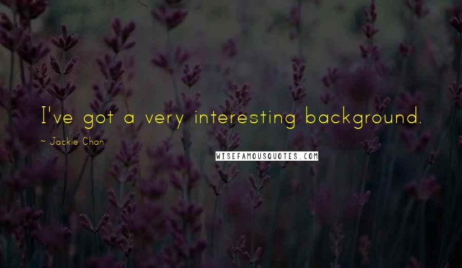 Jackie Chan Quotes: I've got a very interesting background.