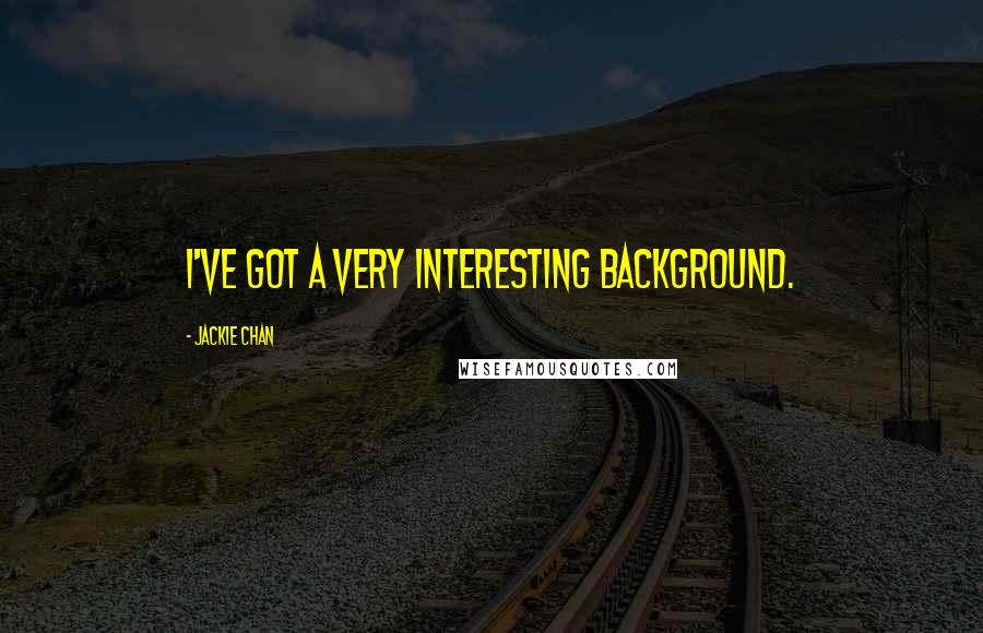 Jackie Chan Quotes: I've got a very interesting background.