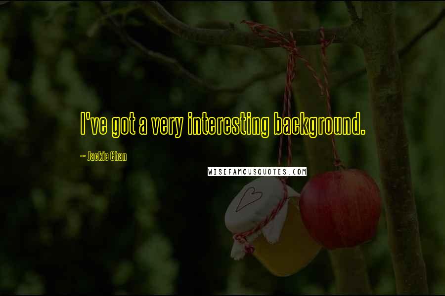 Jackie Chan Quotes: I've got a very interesting background.