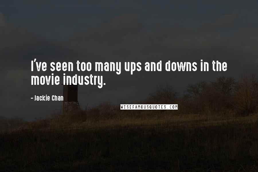 Jackie Chan Quotes: I've seen too many ups and downs in the movie industry.