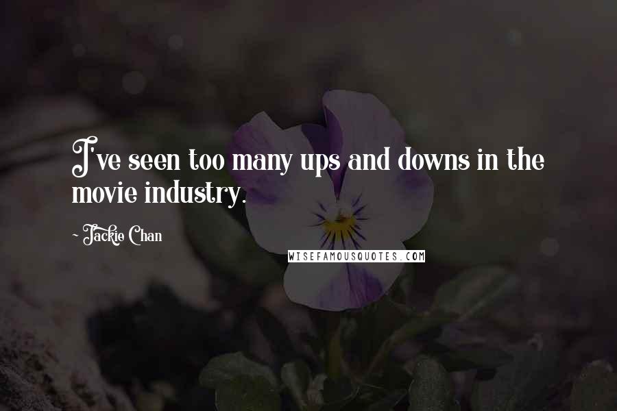 Jackie Chan Quotes: I've seen too many ups and downs in the movie industry.