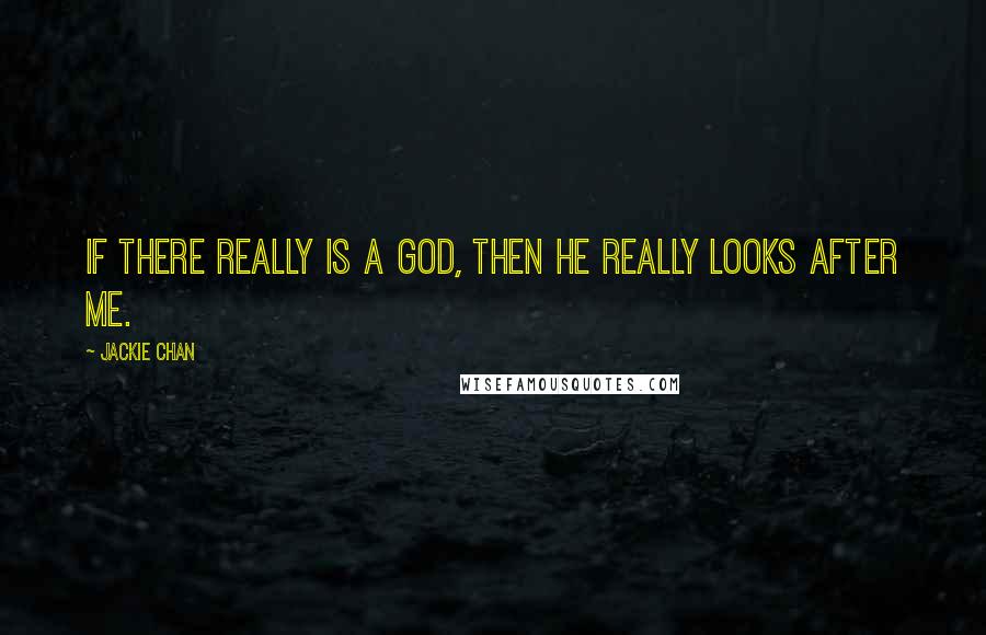 Jackie Chan Quotes: If there really is a god, then he really looks after me.