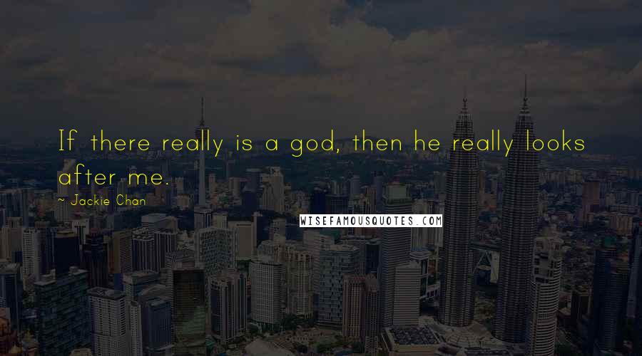 Jackie Chan Quotes: If there really is a god, then he really looks after me.