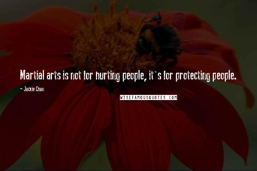 Jackie Chan Quotes: Martial arts is not for hurting people, it's for protecting people.