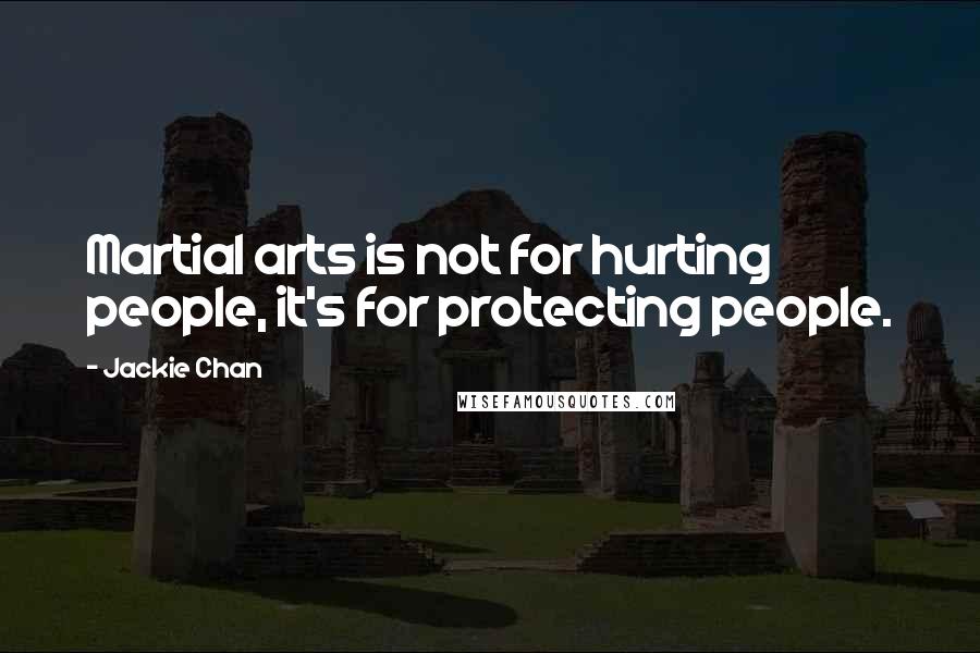 Jackie Chan Quotes: Martial arts is not for hurting people, it's for protecting people.