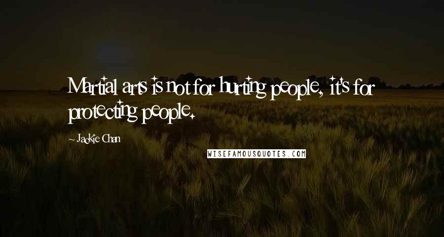 Jackie Chan Quotes: Martial arts is not for hurting people, it's for protecting people.