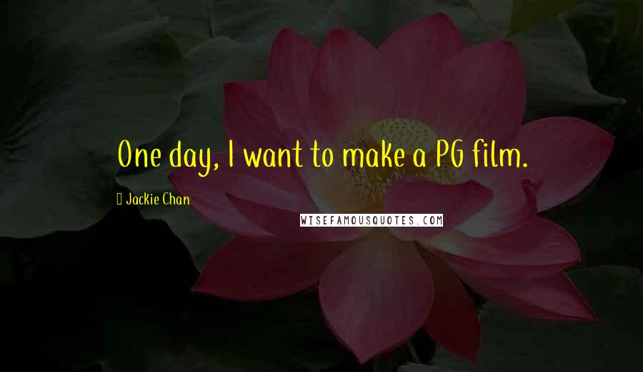 Jackie Chan Quotes: One day, I want to make a PG film.
