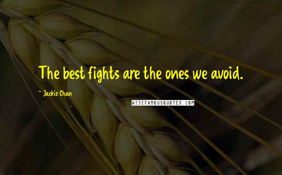 Jackie Chan Quotes: The best fights are the ones we avoid.