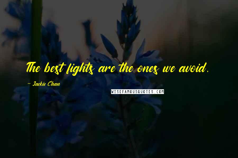 Jackie Chan Quotes: The best fights are the ones we avoid.