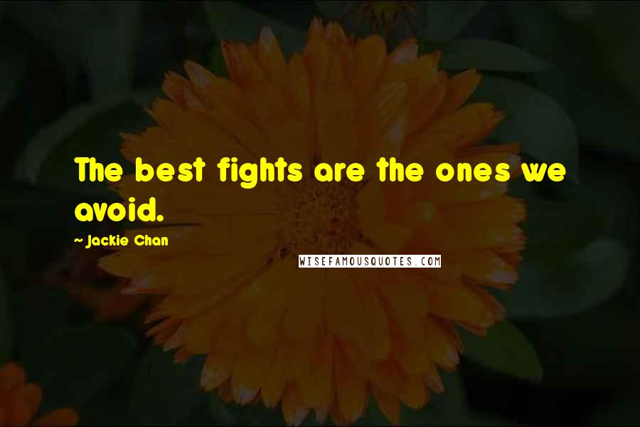 Jackie Chan Quotes: The best fights are the ones we avoid.