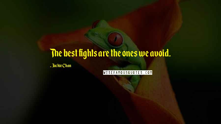 Jackie Chan Quotes: The best fights are the ones we avoid.